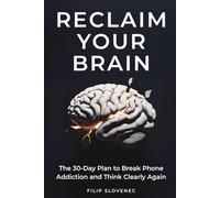 Reclaim Your Brain: The 30-Day Plan to Break Phone Addiction and Think Clearly Again