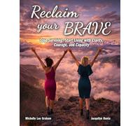Reclaim your BRAVE: Stop Surviving. Start Living with Clarity, Courage, and Capacity