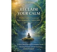Reclaim Your Calm: A Holistic Guide to Anxiety and Stress Management for Modern Adults: Evidence-Based Strategies for Nervous System Regulation, Mindfulness, and Sustainable Resilience