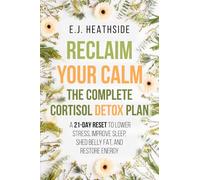Reclaim Your Calm: The Complete Cortisol Detox Plan: A 21-Day Reset to Lower Stress, Improve Sleep, Shed Belly Fat, and Restore Energy