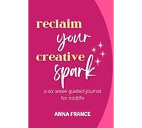 Reclaim Your Creative Spark: a six week guided journal for midlife