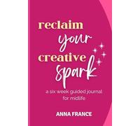 Reclaim Your Creative Spark: a six week guided journal for midlife