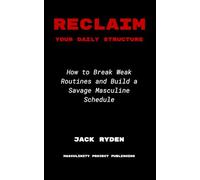 Reclaim Your Daily Structure: How to Break Weak Routines and Build a Savage Masculine Schedule