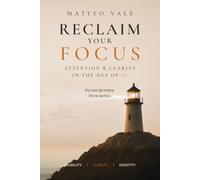 Reclaim Your Focus: Attention & Clarity in the Age of AI (The Age of AI Trilogy)