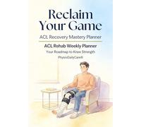 Reclaim Your Game: ACL Recovery Mastery Planner: ACL Surgery Recovery Book | Guided Rehab Logs and Milestones for Post-Op Strength