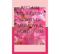 Reclaim Your Glow: 30 Days of Self-Love & Worthiness: A Guided 30-Day Journey by Blooming Soul Journals