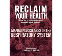 RECLAIM YOUR HEALTH - MANAGING DISEASES OF THE RESPIRATORY SYSTEM: Learn how to overcome the most common chronic illnesses: 7