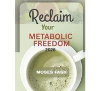 RECLAIM YOUR HEALTH WITH METABOLIC FREEDOM: The 2026 Guide to Restoring Energy, Burning Fat, and Taking Control of Your Body Naturally