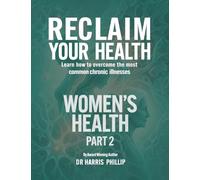 RECLAIM YOUR HEALTH - WOMEN'S HEALTH: Learn how to overcome the most common chronic illnesses (Part 2): 10