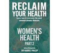Reclaim Your Health - Women's Health: Learn how to overcome the most common chronic illnesses (Part 2): 10