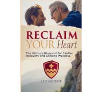 Reclaim Your Heart: The Ultimate Blueprint for Cardiac Recovery and Lifelong Wellness
