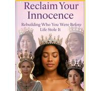 Reclaim Your Innocence: Rebuilding who you were before life stole it