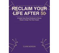 Reclaim Your Life After 50: A Guided Vision Board Workbook for Women Ready to Design Their Next Chapter
