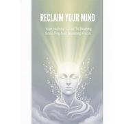Reclaim Your Mind: Your Holistic Guide To Beating Brain Fog And Boosting Focus