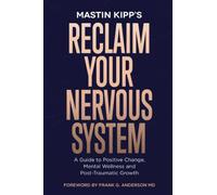 Reclaim Your Nervous System: A Guide to Positive Change, Mental Wellness, and Post-Traumatic Growth