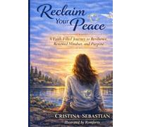 Reclaim Your Peace: A Faith-Filled Journey to Resilience, Renewed Mindset and Purpose