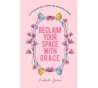 Reclaim Your Space with G.R.A.C.E.: A Faith-Based Decluttering and Organizing Journey