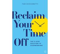 Reclaim Your Time Off: The 3-step Solution to Overworking
