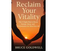 Reclaim Your Vitality: The 7-Night Plan to Boost Energy, Sleep, and Performance for Men Over 40