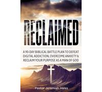 Reclaimed: A 90-Day Biblical Battle Plan to Defeat Digital Addiction, Overcome Anxiety and Reclaim Your Purpose as a Man of God