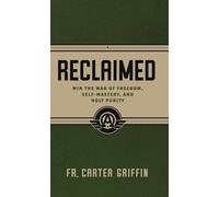 Reclaimed: Win the War of Freedom, Self-Mastery, and Holy Purity