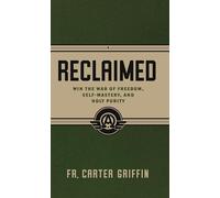 Reclaimed: Win the War of Freedom, Self-Mastery, and Holy Purity