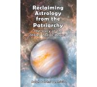 Reclaiming Astrology from the Patriarchy: The Story of the Stolen Zodiac Begins