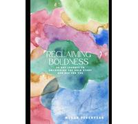 Reclaiming Boldness: 60 Day Journey To Uncovering The Bold Story God Has For You