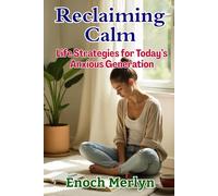 Reclaiming Calm: Life Strategies for Today’s Anxious Generation