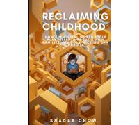 Reclaiming Childhood: How the Digital World Stole Play, Sleep, & Focus & How Families, Schools, & Cities Can Undo It