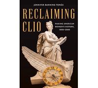 Reclaiming Clio: Making American Women's History, 1900-2000