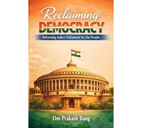 Reclaiming Democracy Reforming India’s Parliament for the People: Education, Representation, and One Nation, One Election