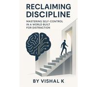 Reclaiming Discipline: Mastering Self-Control in a World Built for Distraction (Everyday Transformation Series)