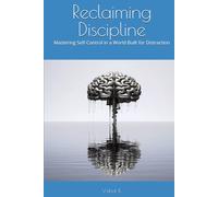 Reclaiming Discipline: Mastering Self-Control in a World Built for Distraction (Everyday Transformation Series)
