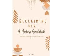 Reclaiming Her: The Motherhood Healing Guide: A Healing Guidebook for Mothers Rediscovering Themselves Through Self-Love, Inner Child Healing & Emotional Rebirth