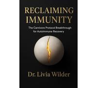 Reclaiming Immunity: The Carnivore Protocol Breakthrough for Autoimmune Recovery: The Science, Stories, and Toolkit to Heal When Nothing Else Works