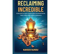 Reclaiming Incredible: A Blue Print Of India's Tourism Future Unclaimed Throne