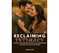 RECLAIMING INTIMACY: A Guide to Trauma Healing, Restoring Trust, and Deepening Connection for Survivors and Couples