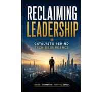 Reclaiming Leadership: Catalysts Behind Tech Resurgence: How Innovation, Strategy, Talent, and Resilience Are Driving the Next Era of Technological Dominance