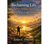 Reclaiming Life After Addiction: Supportive strategies for healing, personal growth, and restoring balance throughout long term recovery journey process