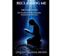 Reclaiming Me: The Naked Truth How Heartbreak Led Me to Strength, Boundaries, and Self-Love
