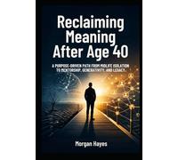 Reclaiming Meaning After Age 40: A Purpose-Driven Path from Midlife Isolation to Mentorship, Generativity, and Legacy