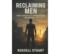 Reclaiming Men: What Happened To America's Boys and How We Fix It