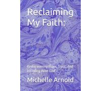 Reclaiming My Faith:: Rediscovering Hope, Trust And Intimacy With God