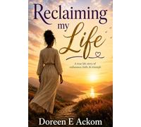 Reclaiming My Life: A true life story of endurance, faith, & triumph