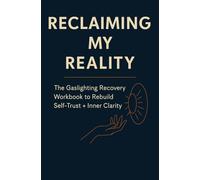 Reclaiming My Reality: The Gaslighting Recovery Workbook To Rebuild Self-Trust + Inner Clarity