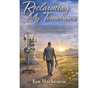 Reclaiming My Tomorrows: A Journey of Discipline & Determination, Through Cancer & Recovery