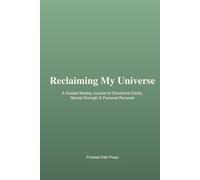 Reclaiming My Universe: A Guided Weekly Journal for Emotional Clarity, Mental Strength & Personal Renewal