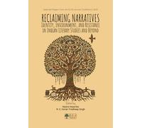 Reclaiming Narratives: Identity, Environment, and Resistance in Indian Literary Studies and Beyond: Identity, Environment, and Resistance in Indian ... in Indian Literary Studies and Beyond