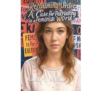 Reclaiming Order: A Case for Patriarchy in a Feminist World